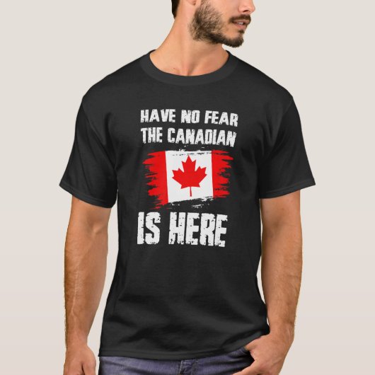 Have No Fear The Canadian Is Here Canada Flag Prid T-Shirt (Vorderseite)