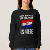 Have No Fear The Croatian Is Here Croatia Flag Pri Sweatshirt (Vorderseite)