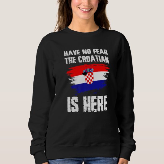 Have No Fear The Croatian Is Here Croatia Flag Pri Sweatshirt (Vorderseite)