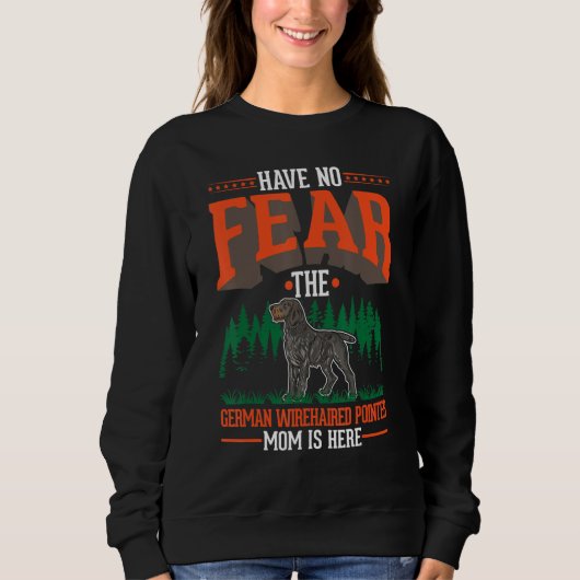Have no fear The German Wirehaired Pointer Mom is Sweatshirt (Vorderseite)