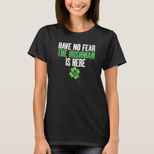Have no Fear the Irishman is here Irish T-Shirt (Vorderseite)
