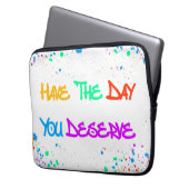 Have the Day You Deserve Laptopschutzhülle (Vorderseite Links)