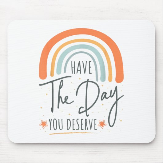Have The Day You Deserve Motivation Insrational  Mousepad (Vorne)
