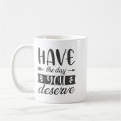 Have The Day You Deserve Motivational Saying  Kaffeetasse (Links)