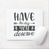 Have The Day You Deserve Motivational Saying  Mousepad (Mit Mouse)
