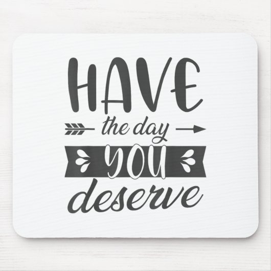 Have The Day You Deserve Motivational Saying  Mousepad (Vorne)