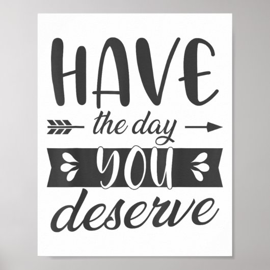 Have The Day You Deserve Motivational Saying  Poster (Vorne)
