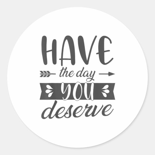 Have The Day You Deserve Motivational Saying Runder Aufkleber (Vorderseite)