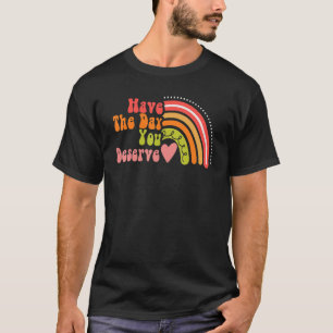Have The Day You Deserve Saying Cool Motivational T-Shirt