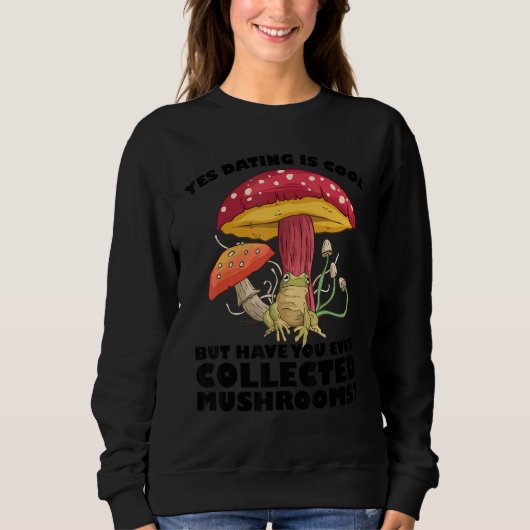 Have you ever collected Mushrooms Mushroom Hunting Sweatshirt (Vorderseite)