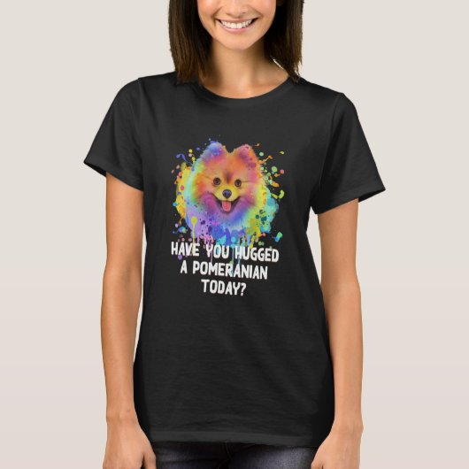 Have You Hugged a Pomeranian Today Dog Dad Humor T-Shirt (Vorderseite)