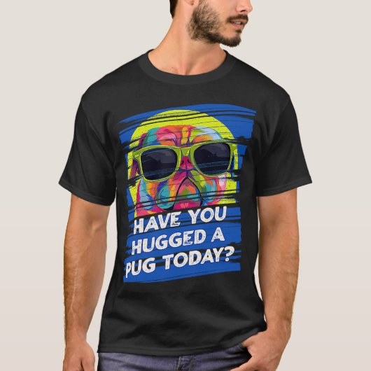Have You Hugged a Pug Today Rescue Dog Dutch Bulld T-Shirt (Vorderseite)