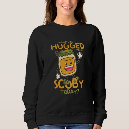 Have You Hugged Your Scoby Today Kombucha Mushroom Sweatshirt (Vorderseite)