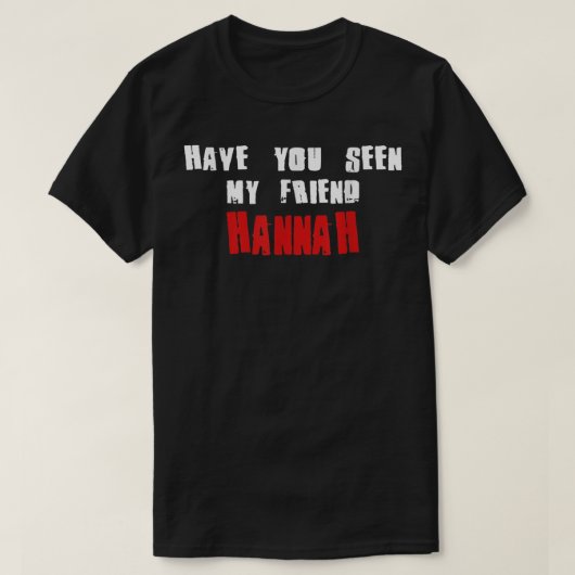 Have You Seen My Friend HANNAH T-Shirt Name (Design vorne)