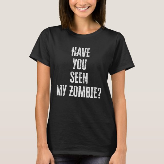 Have You Seen My Zombie T-Shirt (Vorderseite)