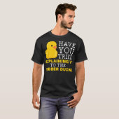 Have you tried explaining it to the rubber duck bo T-Shirt (Vorne ganz)