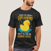 Have You Tried Explaining It To The Rubber Duck Du T-Shirt (Vorderseite)