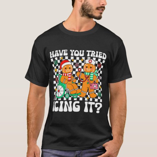 Have You Tried Icing It Gingerbread Nurse Christma T-Shirt (Vorderseite)