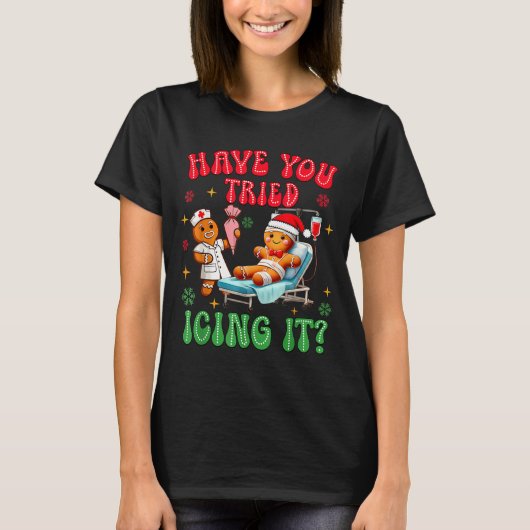 Have You Tried Icings It Gingerbread Nurse Christm T-Shirt (Vorderseite)