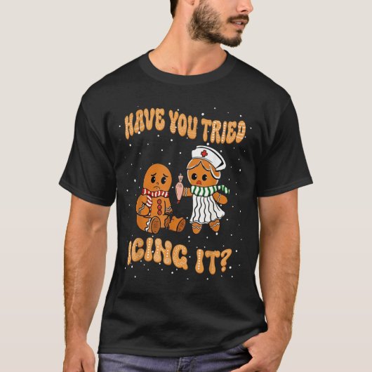 Have You Tried Icings It Gingerbread Nurse Christm T-Shirt (Vorderseite)