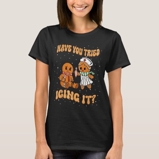 Have You Tried Icings It Gingerbread Nurse Christm T-Shirt (Vorderseite)