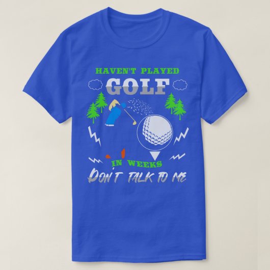 Havent gespielt Golf in Wochen nicht mit mir reden T-Shirt (Design vorne)