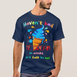 Havent hatte Eis in Wochen nicht mit mir reden T-Shirt