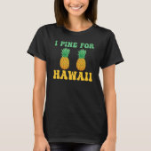 Hawaiian I Pine for Hawaii Tiki Hawaiian Pineapple T-Shirt (Vorderseite)