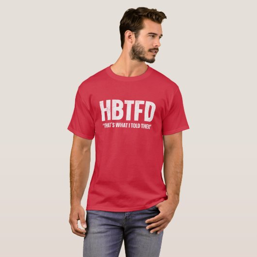 HBTFD, das habe ich ihnen gesagt T-Shirt (Vorne ganz)