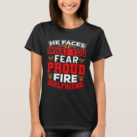 He Faces What You Fear Proud Firefighter Girlfrien T-Shirt (Vorderseite)