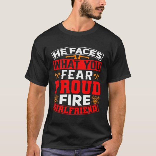 He Faces What You Fear Proud Firefighter Girlfrien T-Shirt (Vorderseite)