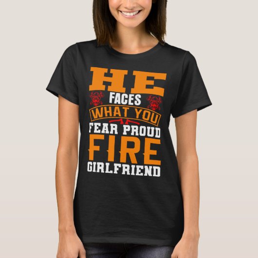 He Faces What You Fear Proud Firefighter Girlfrien T-Shirt (Vorderseite)