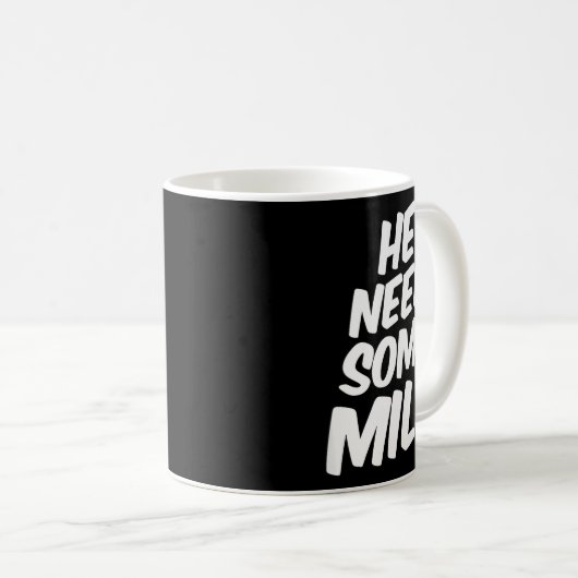 He Need Some Milk _ Funny Quotes Kaffeetasse (VorderseiteRechts)