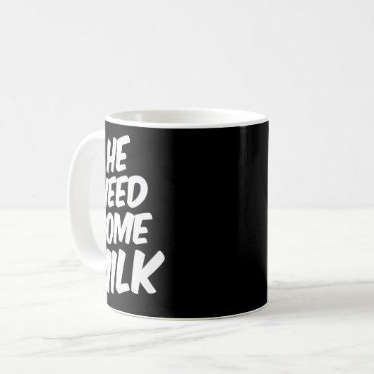 He Need Some Milk _ Funny Quotes Kaffeetasse (Vorderseite Links)
