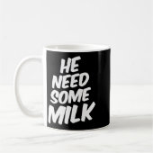 He Need Some Milk _ Funny Quotes Kaffeetasse (Links)
