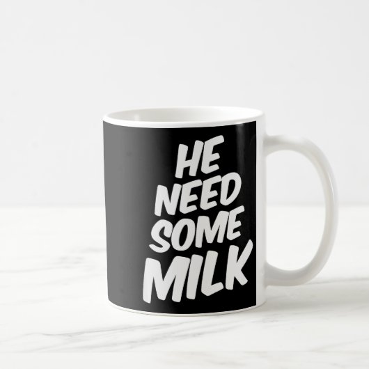 He Need Some Milk _ Funny Quotes Kaffeetasse (Rechts)
