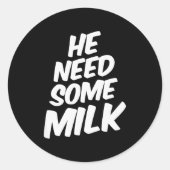 He Need Some Milk _ Funny Quotes Runder Aufkleber (Vorderseite)