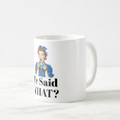 He Said What? Coffee Mug Kaffeetasse (VorderseiteRechts)