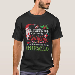 He Sees You When You're Drinking He Knows T-Shirt