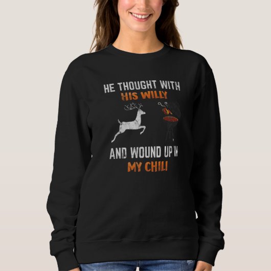 He Thought With His Willy And Wound Up In My Chili Sweatshirt (Vorderseite)