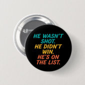 He Wasn't Shot He Didnt Win He's on the List Funny Button (Vorne & Hinten)