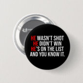 He Wasn't Shot He Didnt Win He's on the List Funny Button (Vorne & Hinten)