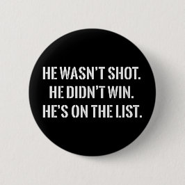 He Wasn't Shot He Didnt Win He's on the List Funny Button