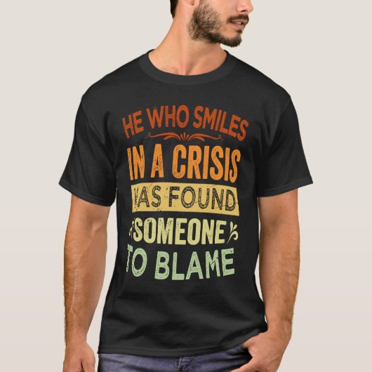 He Who Smiles In A Crisis Has Found Someone To Bla T-Shirt (Vorderseite)