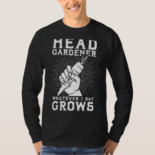 Head Gardener, was immer ich sage, wächst T-Shirt