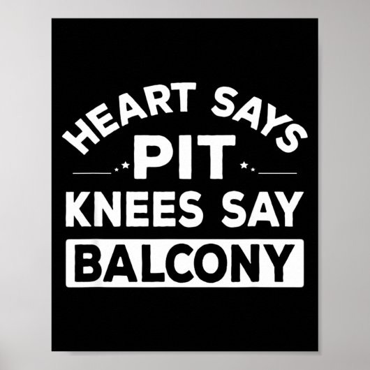 Heart Says T Knees Say Balcony Funny Quote  Poster (Vorne)