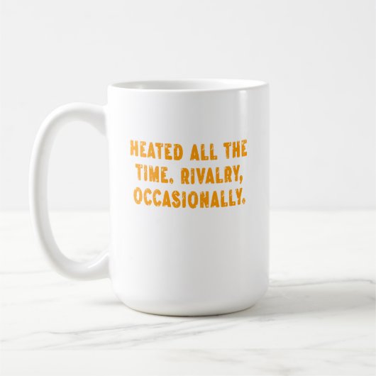 Heated All The Time Rivalry Occasionally Funny Kaffeetasse (Links)