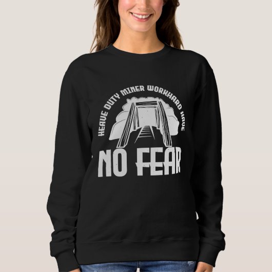 Heave duty miner work hard have no fear  2 sweatshirt (Vorderseite)