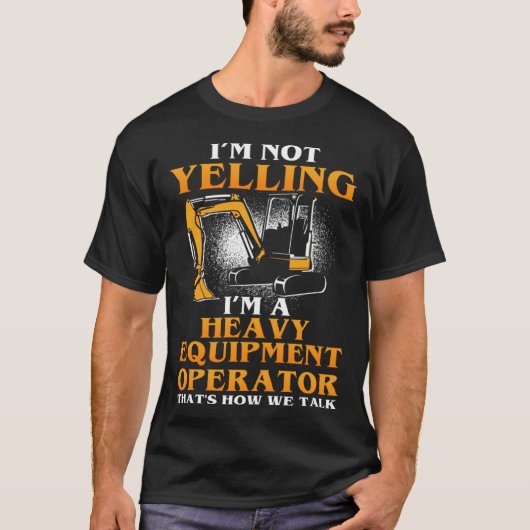 Heavy Equipment Operator I m Not Yelling T-Shirt (Vorderseite)