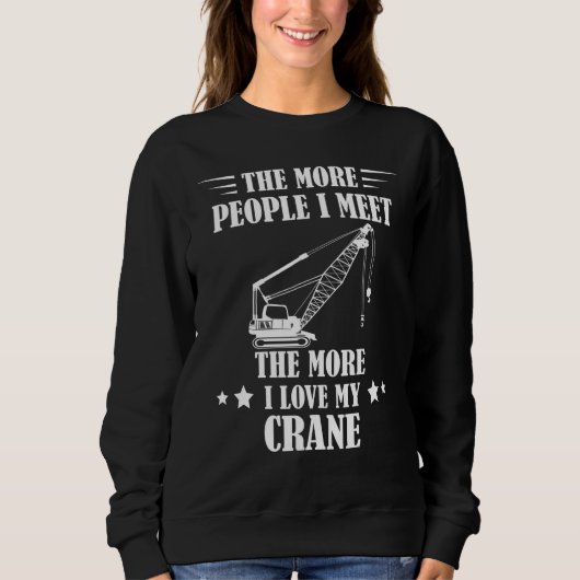 Heavy Equipment The More People I Meet Crane Opera Sweatshirt (Vorderseite)
